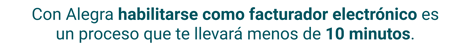 Con Alegra habilitarse como facturador electrónico ers un proceso que te llevará menos de 10 minutos